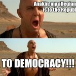 Kenobhotep | Anakin, my allegiance is to the Republic, TO DEMOCRACY!!! | image tagged in memehotep | made w/ Imgflip meme maker