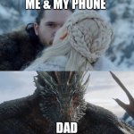 game of thrones | ME & MY PHONE; DAD | image tagged in game of thrones | made w/ Imgflip meme maker