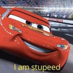 I am stupeed meme