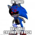 ooh very scary sonic | IM SONIC; BUT I WAS CRUSHED BY A ROCK | image tagged in ooh very scary sonic | made w/ Imgflip meme maker
