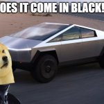 Doge-Man | DOES IT COME IN BLACK!? | image tagged in cybertruck | made w/ Imgflip meme maker
