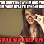 Actual Sexual Advice Girl | YOU DON'T KNOW HIM AND YOU GAVE HIM YOUR REAL TELEPHONE NUMBER? YOU COULD HAVE USED TAPADITO! | image tagged in advice,friends,friendship,communication | made w/ Imgflip meme maker