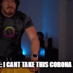 Everyone during this coronavirus pandemic | EVERYONE: I CANT TAKE THIS CORONA ANYMORE | image tagged in gifs,markiplier,rage,coronavirus,savage,pandemic | made w/ Imgflip video-to-gif maker