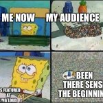 Spongebob lemonade | ME NOW      MY AUDIENCE; BEEN THERE SENSE THE BEGINNING; GETS FEATURED     AT ROLLING LOUD | image tagged in spongebob lemonade | made w/ Imgflip meme maker