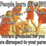 Gen Z is the absolutely worst generation in the history | People born after 1990; Gen X; Baby Boomers; Millennials; Missionary, Lost, GI, Silent; Gen Z; You are grounded for you were disrespect to your parents | image tagged in man beaten by a group,generation z | made w/ Imgflip meme maker