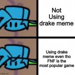 Bebabooo | Not Using drake meme; Using drake meme even tho FNF is the most popular game | image tagged in fnf | made w/ Imgflip meme maker