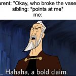 Hahaha, a bold claim | Parent: "Okay, who broke the vase?"
sibling: *points at me*
me: | image tagged in hahaha a bold claim,star wars,clone wars,memes,funny,family | made w/ Imgflip meme maker