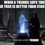 Order Trekkie | WHEN A TREKKIE SAYS THAT STAR TREK IS BETTER THAN STAR WARS; TREKKIE | image tagged in execute order 66 | made w/ Imgflip meme maker