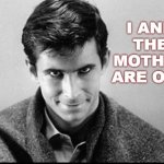 "I and the Mother are one" | I AND THE MOTHER ARE ONE | image tagged in norman bates | made w/ Imgflip meme maker