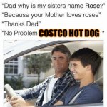 They bussin | COSTCO HOT DOG | image tagged in why is my sister's name rose | made w/ Imgflip meme maker