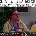 gaming | WHEN YOU WIN A MATCH ONLINE AND SAY ¨GG¨ INSTEAD OF ¨EZ | image tagged in my mommy raised a gentleman | made w/ Imgflip meme maker