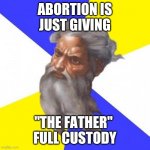 Just sending them live with dad eternally | ABORTION IS
JUST GIVING "THE FATHER" 
FULL CUSTODY | image tagged in memes,advice god,abortion,christianity | made w/ Imgflip meme maker