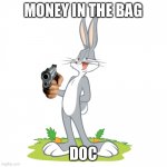 Do it | MONEY IN THE BAG; DOC | image tagged in bugs bunny | made w/ Imgflip meme maker