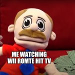 sml mario looking dead inside | MY FRIEND; ME WATCHING WII ROMTE HIT TV | image tagged in sml mario looking dead inside | made w/ Imgflip meme maker