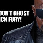 You Don't Ghost Nick Fury! | YOU DON'T GHOST
NICK FURY! | image tagged in nick fury | made w/ Imgflip meme maker