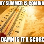 Stay safe, even though it's may. | HOO BOY SUMMER IS COMING EARLY; AND DAMN IS IT A SCORCHER | image tagged in summer heat | made w/ Imgflip meme maker