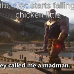 Thanos they called me a madman | chicken little; the sky: starts falling | image tagged in thanos they called me a madman | made w/ Imgflip meme maker