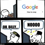 You were expecting more, weren’t ya? | How to snap; NOOOO; OH, BILLY... | image tagged in billy snaps his fbi agent out of existence | made w/ Imgflip meme maker