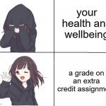 What Most Parents Care About | your health and wellbeing; a grade on an extra credit assignment | image tagged in anime girl hotline bling,wellbeing,relatable,saddening truth | made w/ Imgflip meme maker