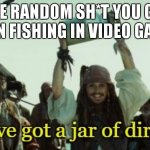 THe truth | THE RANDOM SH*T YOU GET WHEN FISHING IN VIDEO GAMES: | image tagged in jar of dirt | made w/ Imgflip meme maker