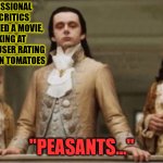 Noble | PROFESSIONAL FILM CRITICS WHO HATED A MOVIE, LOOKING AT ITS 90% USER RATING ON ROTTEN TOMATOES; "PEASANTS..." | image tagged in noble | made w/ Imgflip meme maker