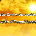 Hustle sunshine | Hustle Zero in the sunshine..... with #TeamHustle | image tagged in sunshine,hustle | made w/ Imgflip meme maker