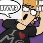 most of fanfics. | I WATCH FANFICS; WHYYYY? | image tagged in fanfics,eddsworld | made w/ Imgflip meme maker