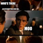 Leonardo Decaprio | KNOCK KNOCK; AN INTERRUPTING COW; WHO'S THERE; AN INTERRUPTING COW WH... MOO | image tagged in leonardo decaprio | made w/ Imgflip meme maker
