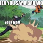 poke naruto | WHEN YOU SAY A BAD WORD; YOUR MOM | image tagged in poke naruto | made w/ Imgflip meme maker