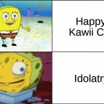 Happy Kawaii Cat or Idolatry? It's your choice. | Happy Kawii Cat; Idolatry | image tagged in weak vs inflated spongebob,comick,fibble,sin,skitzo,comickpro | made w/ Imgflip meme maker