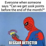 imgflip logic | Everyone when someone says: "Can we get 100k points before the end of the month?" | image tagged in upvote beggar detected | made w/ Imgflip meme maker