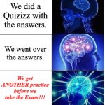 Mind Blow | We did a Quizizz with the answers. We went over the answers. We get ANOTHER practice before we take the Exam!!! | image tagged in mind blow | made w/ Imgflip meme maker