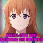 Kanata-Chan Have nightmares like this before meme