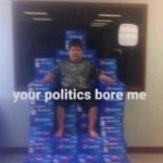 your politics bore me meme