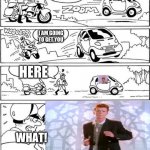 police get rickrolled | YOUR ARE GOING WAY TO FAST; I AM GOING TO GET YOU; HERE; WHAT! | image tagged in what,police,rickroll,car | made w/ Imgflip meme maker