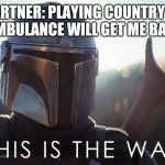 No country music in the ambulance #2 | EMT PARTNER: PLAYING COUNTRY MUSIC IN THE AMBULANCE WILL GET ME BANISHED? | image tagged in this is the way | made w/ Imgflip meme maker