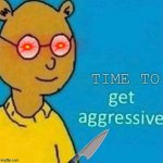 Time to Get Agressive