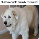 scared dog | When you fail a quick time event and the main character gets brutally mutilated: | image tagged in scared dog | made w/ Imgflip meme maker