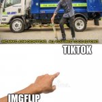 Tiktokbegon | TIKTOK; IMGFLIP | image tagged in got junk with text | made w/ Imgflip meme maker