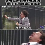 Eric Andre Let Me In (blank) | WHEN YOUR ADHD STARTS ACTING UP WHILE YOU'RE READING SO YOU HAVE TO READ A PARAGRAPH 6 TIMES TO ABSORB WHAT IT MEANS:; let me read; let me REEEEEAD | image tagged in eric andre let me in blank | made w/ Imgflip meme maker