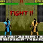Fight | WHEN YOU FAIL A CLASS AND HAVE TO TAKE THE SAME THING OVER AGAIN WITH THE SAME PROFESSOR | image tagged in fight | made w/ Imgflip meme maker