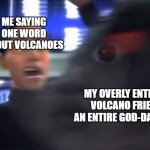 Camp Cretaceous S3 | ME SAYING ONE WORD ABOUT VOLCANOES; MY OVERLY ENTHUSIASTIC VOLCANO FRIEND WITH AN ENTIRE GOD-DAMN LECTURE | image tagged in camp cretaceous s3 | made w/ Imgflip meme maker