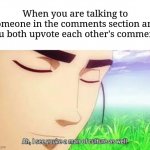 Ah, i see you're a man of culture as well | When you are talking to someone in the comments section and you both upvote each other's comments | image tagged in ah i see you are a man of culture as well,upvotes,comments,funny,memes | made w/ Imgflip meme maker