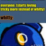 bruh momento | whitty: (exists); everyone: OMGGGG!!! Tricky: (starts existing in fnf); everyone: (starts loving tricky more instead of whitty); whitty:; wtf??? | image tagged in disgusted whitty | made w/ Imgflip meme maker
