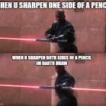 Darth Maul Double Sided Lightsaber | WHEN U SHARPEN ONE SIDE OF A PENCIL; WHEN U SHARPEN BOTH SIDES OF A PENCIL



IM DARTH DRAW | image tagged in darth maul double sided lightsaber | made w/ Imgflip meme maker