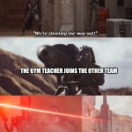 You better think of a new plan quick! | EVERYONE ON YOUR TEAM IN DODGEBALL; THE GYM TEACHER JOINS THE OTHER TEAM | image tagged in star wars the mandalorian,memes,dodgeball,mandalorian,star wars,funny | made w/ Imgflip meme maker