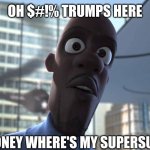 Frozone Where's My Supersuit | OH $#!% TRUMPS HERE; HONEY WHERE'S MY SUPERSUIT | image tagged in frozone where's my supersuit | made w/ Imgflip meme maker