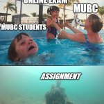 My Educational Institute | ONLINE EXAM; MUBC; MUBC STUDENTS; ASSIGNMENT | image tagged in drowning kid in pool | made w/ Imgflip meme maker
