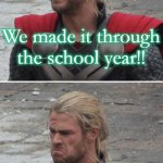 Thor Happy Sad | We made it through the school year!! I will miss my students over the summer... | image tagged in thor happy sad | made w/ Imgflip meme maker