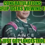 LanceStrolled | CONGRATULATIONS IMGFLIP USERS VIEWING THIS; YOU JUST GOT LANCESTROLLED | image tagged in lancestrolled,lance stroll,memes,stroll,f1,formula 1 | made w/ Imgflip meme maker